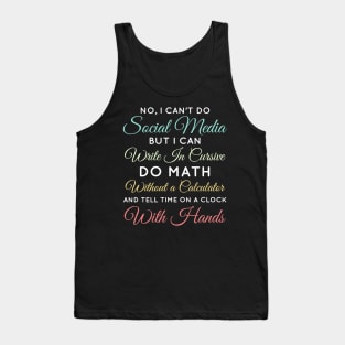 No I Can't Do Social Media But I Can Write In Cursive Do Math Without A Calculator And Tell Time On A Clock With Hands Funny Anti Social Media Humor Sarcastic Humor Women Men Tank Top